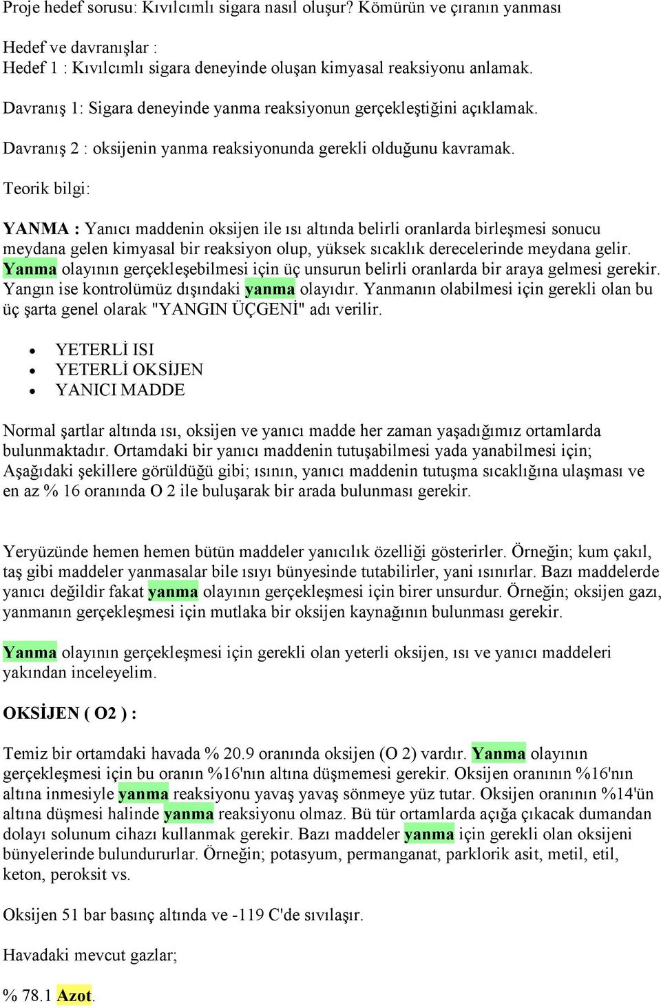 Teorik bilgi: YANMA : Yanıcı maddenin oksijen ile ısı altında belirli oranlarda birleşmesi sonucu meydana gelen kimyasal bir reaksiyon olup, yüksek sıcaklık derecelerinde meydana gelir.