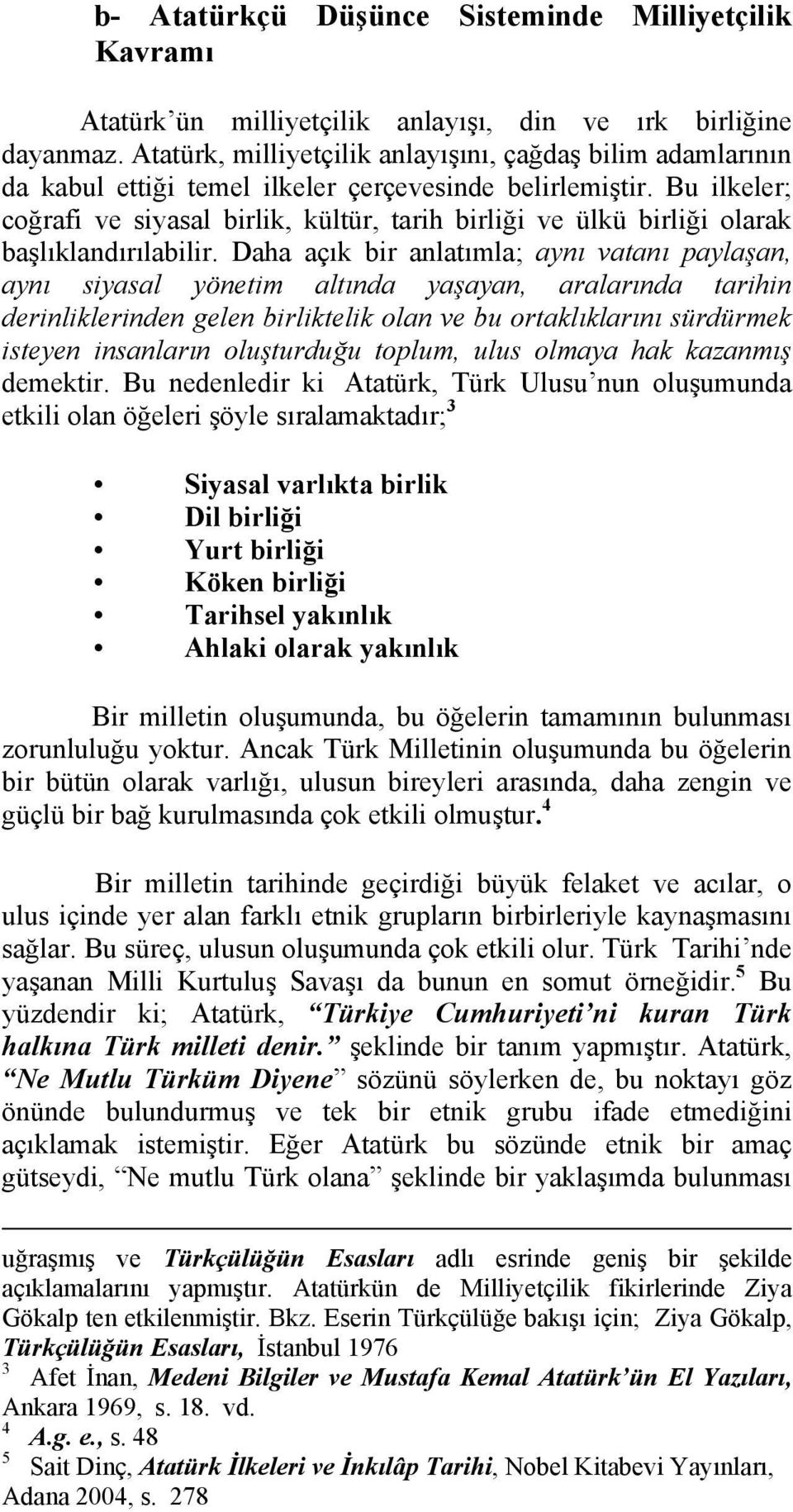 Bu ilkeler; coğrafi ve siyasal birlik, kültür, tarih birliği ve ülkü birliği olarak başlıklandırılabilir.