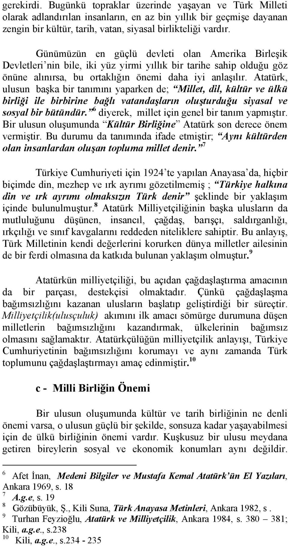 Atatürk, ulusun başka bir tanımını yaparken de; Millet, dil, kültür ve ülkü birliği ile birbirine bağlı vatandaşların oluşturduğu siyasal ve sosyal bir bütündür.