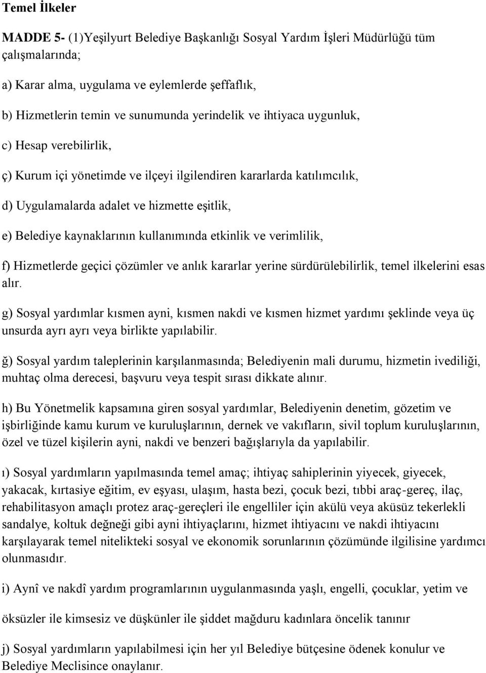 kullanımında etkinlik ve verimlilik, f) Hizmetlerde geçici çözümler ve anlık kararlar yerine sürdürülebilirlik, temel ilkelerini esas alır.