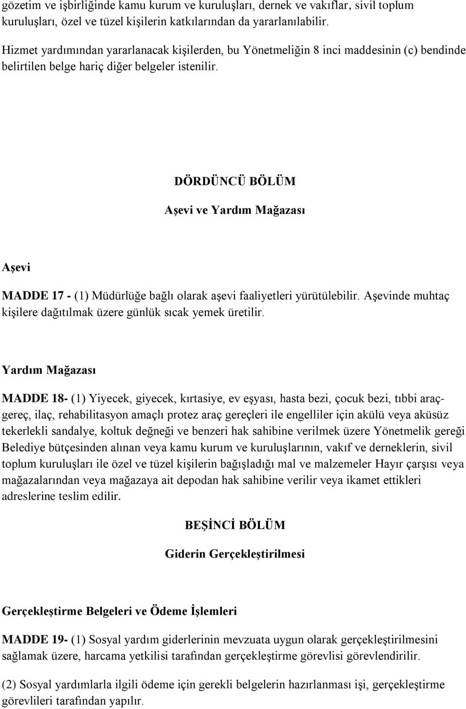 DÖRDÜNCÜ BÖLÜM AĢevi ve Yardım Mağazası AĢevi MADDE 17 - (1) Müdürlüğe bağlı olarak aşevi faaliyetleri yürütülebilir. Aşevinde muhtaç kişilere dağıtılmak üzere günlük sıcak yemek üretilir.