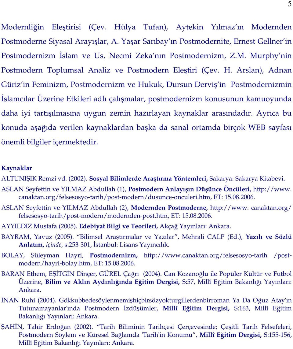 Arslan), Adnan Güriz in Feminizm, Postmodernizm ve Hukuk, Dursun Derviş in Postmodernizmin Đslamcılar Üzerine Etkileri adlı çalışmalar, postmodernizm konusunun kamuoyunda daha iyi tartışılmasına