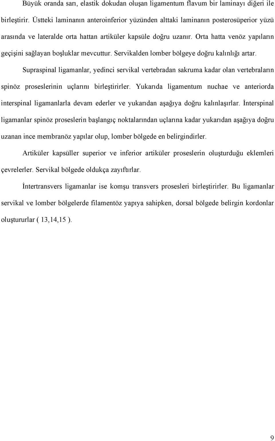 Orta hatta venöz yapıların geçişini sağlayan boşluklar mevcuttur. Servikalden lomber bölgeye doğru kalınlığı artar.