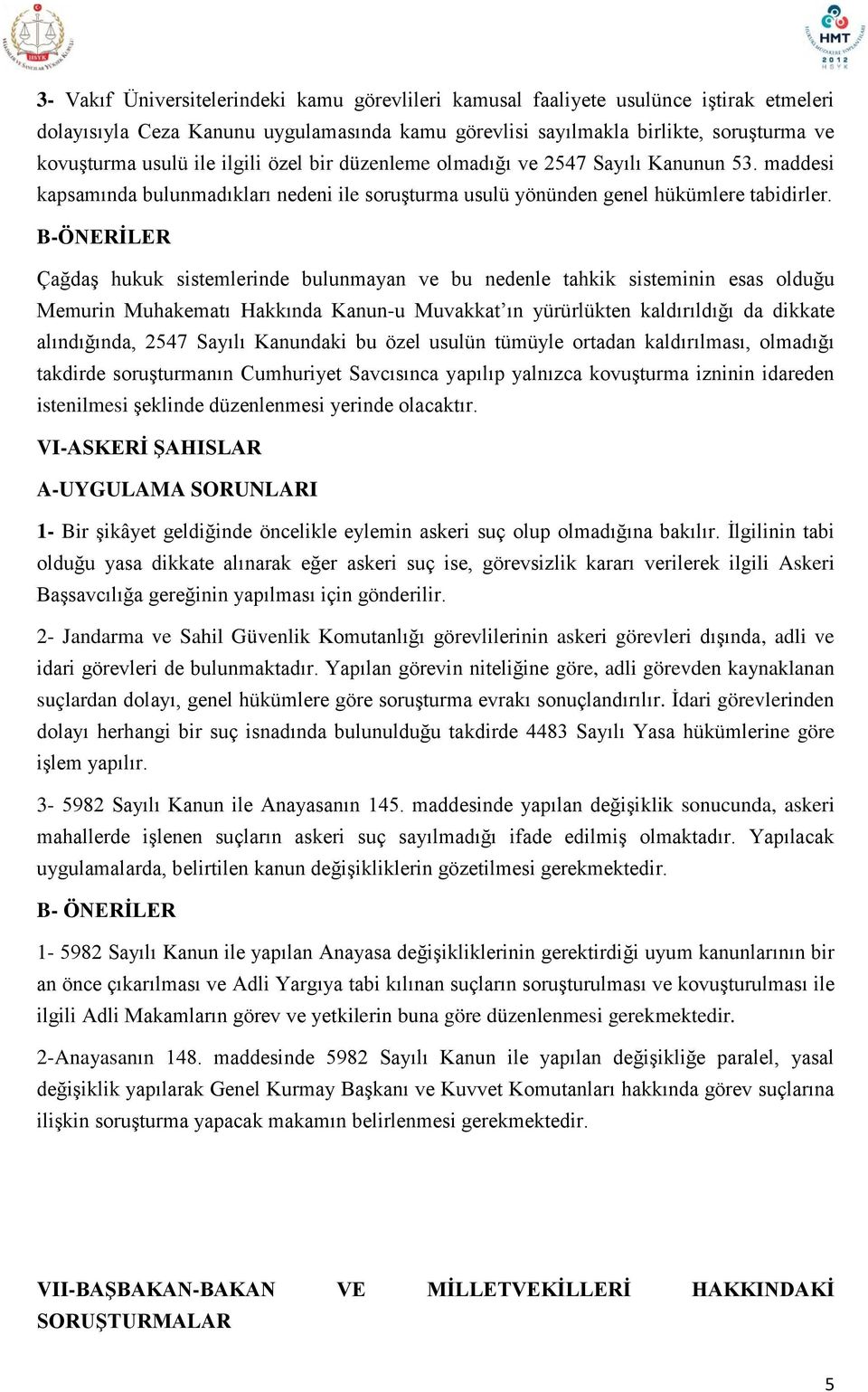 B-ÖNERİLER Çağdaş hukuk sistemlerinde bulunmayan ve bu nedenle tahkik sisteminin esas olduğu Memurin Muhakematı Hakkında Kanun-u Muvakkat ın yürürlükten kaldırıldığı da dikkate alındığında, 2547