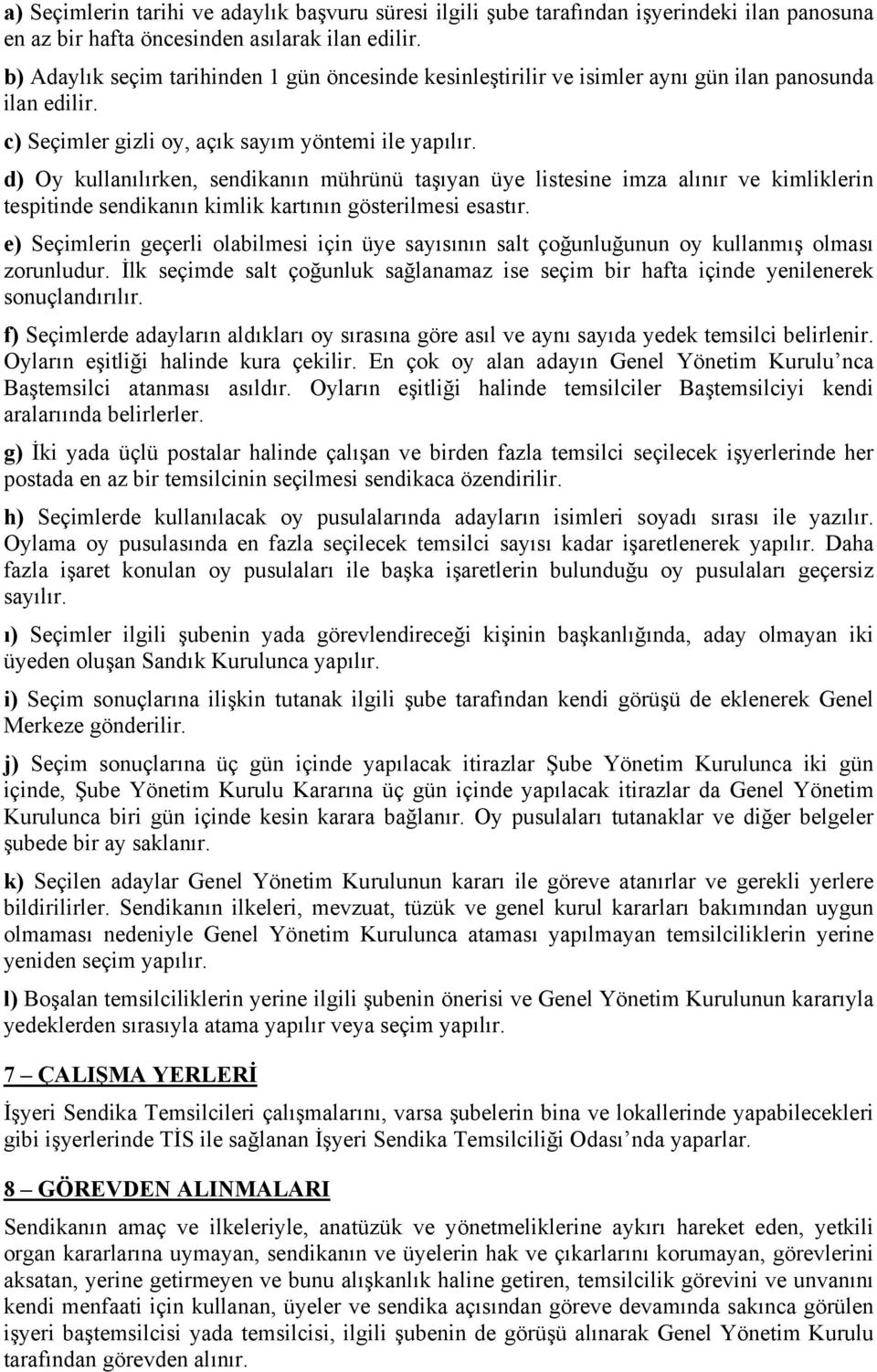 d) Oy kullanılırken, sendikanın mührünü taşıyan üye listesine imza alınır ve kimliklerin tespitinde sendikanın kimlik kartının gösterilmesi esastır.