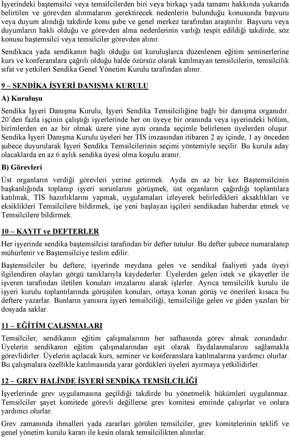 Başvuru veya duyumların haklı olduğu ve görevden alma nedenlerinin varlığı tespit edildiği takdirde, söz konusu baştemsilci veya temsilciler görevden alınır.