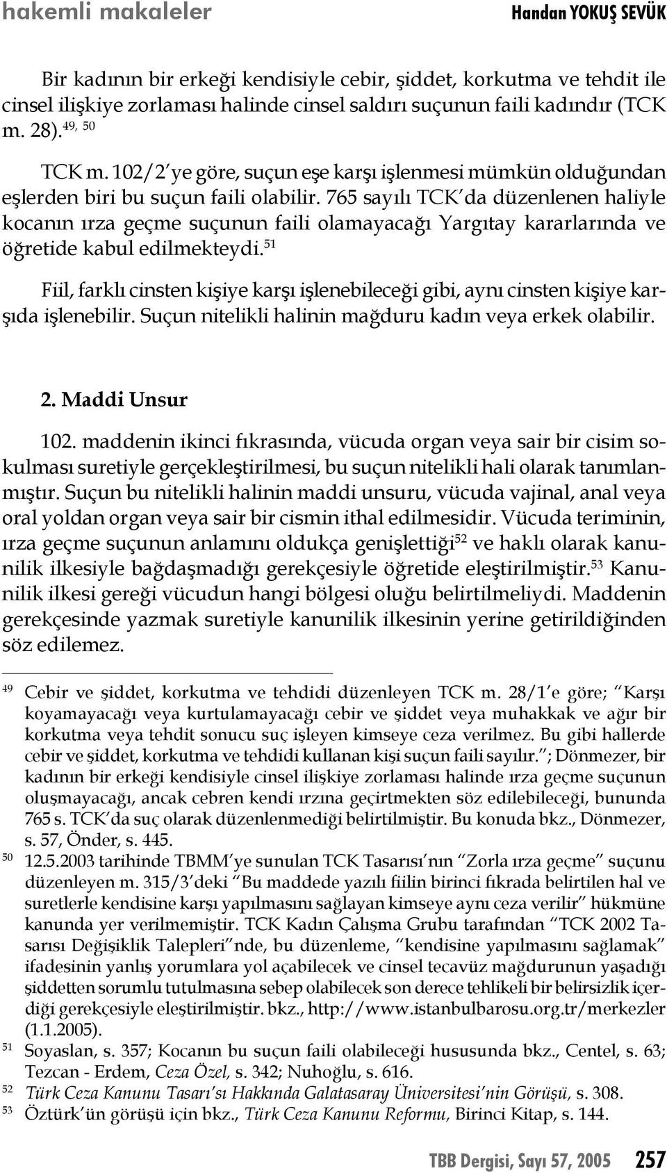 765 sayılı TCK da düzenlenen haliyle kocanın ırza geçme suçunun faili olamayacağı Yargıtay kararlarında ve öğretide kabul edilmekteydi.