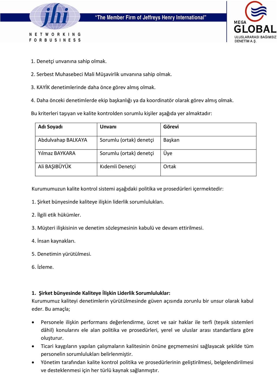 Bu kriterleri taşıyan ve kalite kontrolden sorumlu kişiler aşağıda yer almaktadır: Adı Soyadı Unvanı Görevi Abdulvahap BALKAYA Sorumlu (ortak) denetçi Başkan Yılmaz BAYKARA Sorumlu (ortak) denetçi