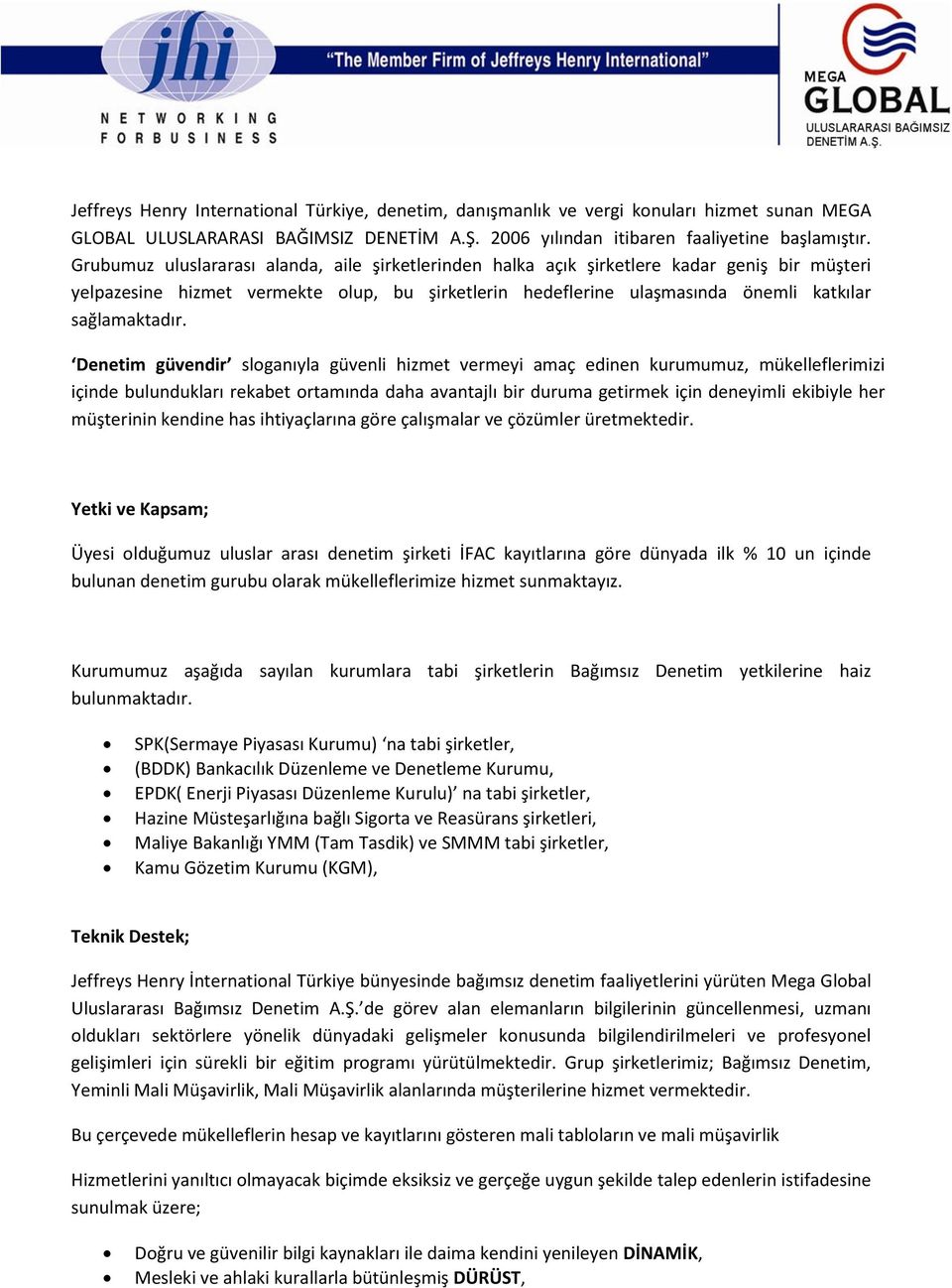 Denetim güvendir sloganıyla güvenli hizmet vermeyi amaç edinen kurumumuz, mükelleflerimizi içinde bulundukları rekabet ortamında daha avantajlı bir duruma getirmek için deneyimli ekibiyle her