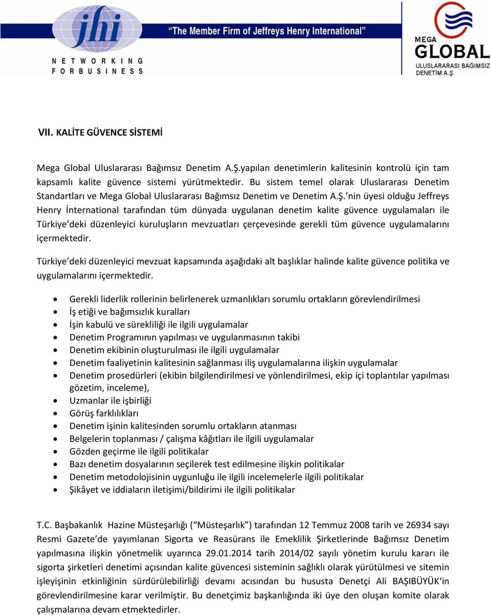 nin üyesi olduğu Jeffreys Henry İnternational tarafından tüm dünyada uygulanan denetim kalite güvence uygulamaları ile Türkiye deki düzenleyici kuruluşların mevzuatları çerçevesinde gerekli tüm