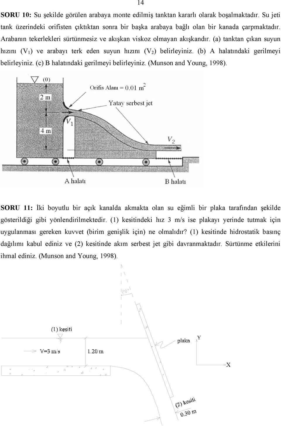 (b) A halatındaki gerilmeyi belirleyiniz. (c) B halatındaki gerilmeyi belirleyiniz. (Munson and Young, 1998).