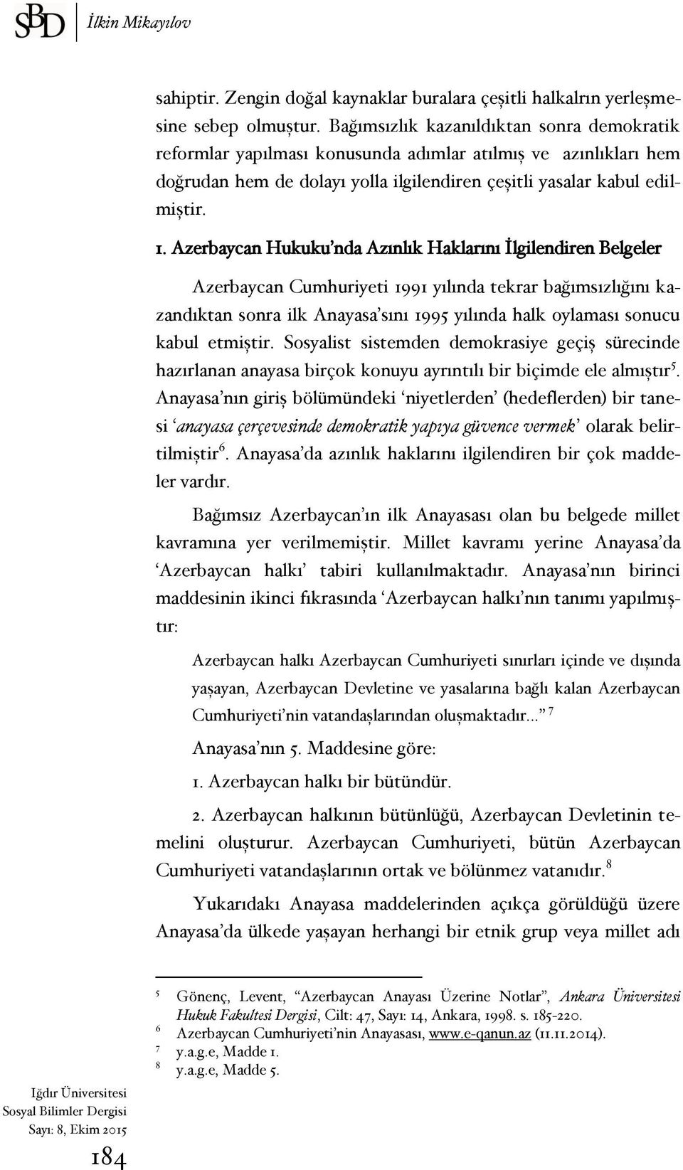 Azerbaycan Hukuku nda Azınlık Haklarını İlgilendiren Belgeler Azerbaycan Cumhuriyeti 1991 yılında tekrar bağımsızlığını kazandıktan sonra ilk Anayasa sını 1995 yılında halk oylaması sonucu kabul