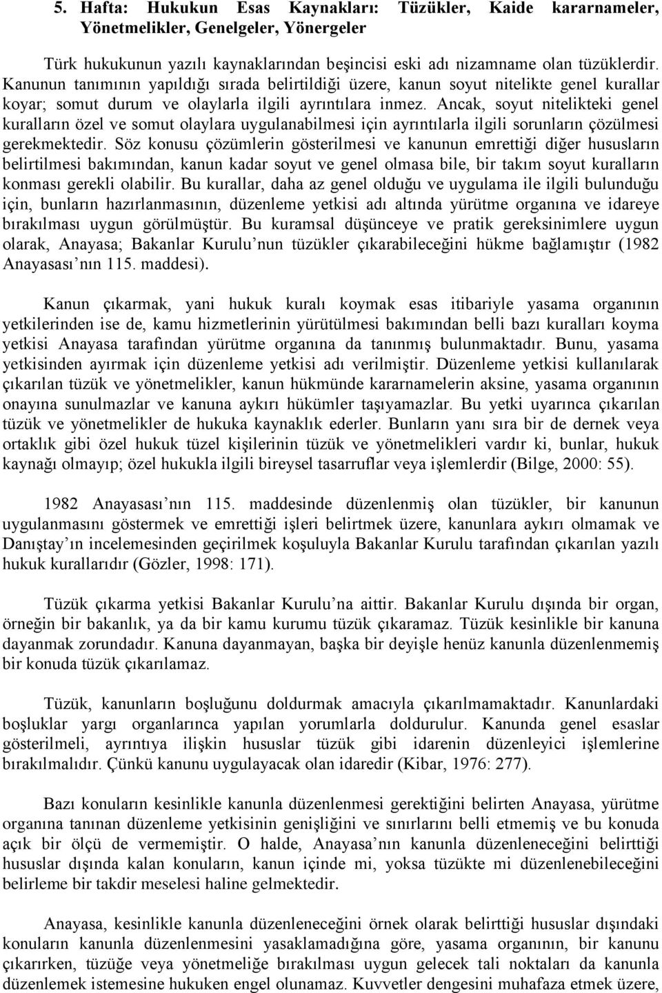 Ancak, soyut nitelikteki genel kuralların özel ve somut olaylara uygulanabilmesi için ayrıntılarla ilgili sorunların çözülmesi gerekmektedir.