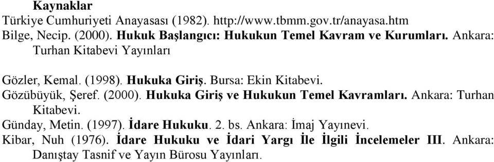 Bursa: Ekin Kitabevi. Gözübüyük, Şeref. (2000). Hukuka Giriş ve Hukukun Temel Kavramları. Ankara: Turhan Kitabevi. Günday, Metin.