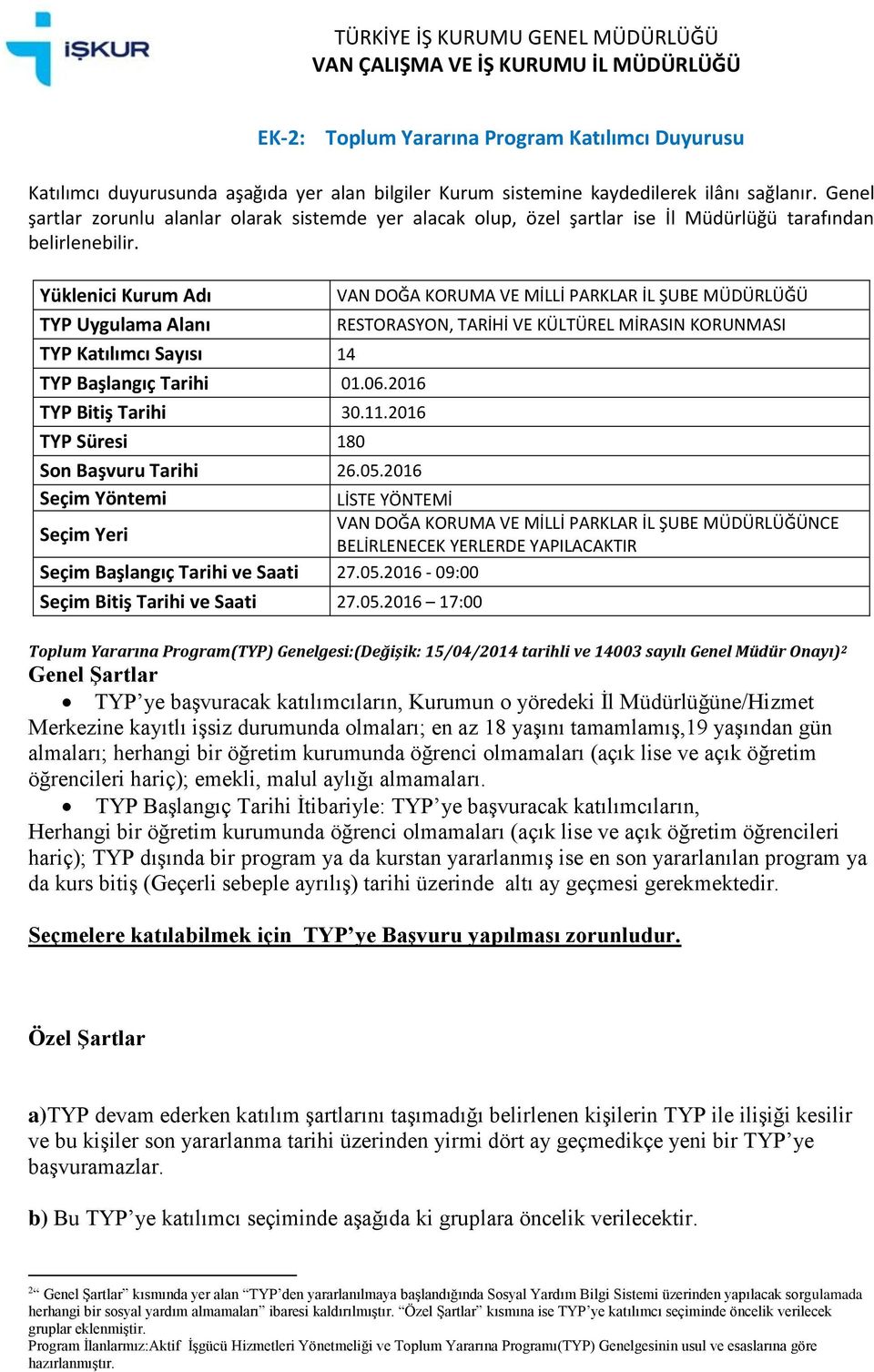 Yüklenici Kurum Adı VAN DOĞA KORUMA VE MİLLİ PARKLAR İL ŞUBE MÜDÜRLÜĞÜ TYP Uygulama Alanı RESTORASYON, TARİHİ VE KÜLTÜREL MİRASIN KORUNMASI TYP Katılımcı Sayısı 14 TYP Başlangıç Tarihi 01.06.