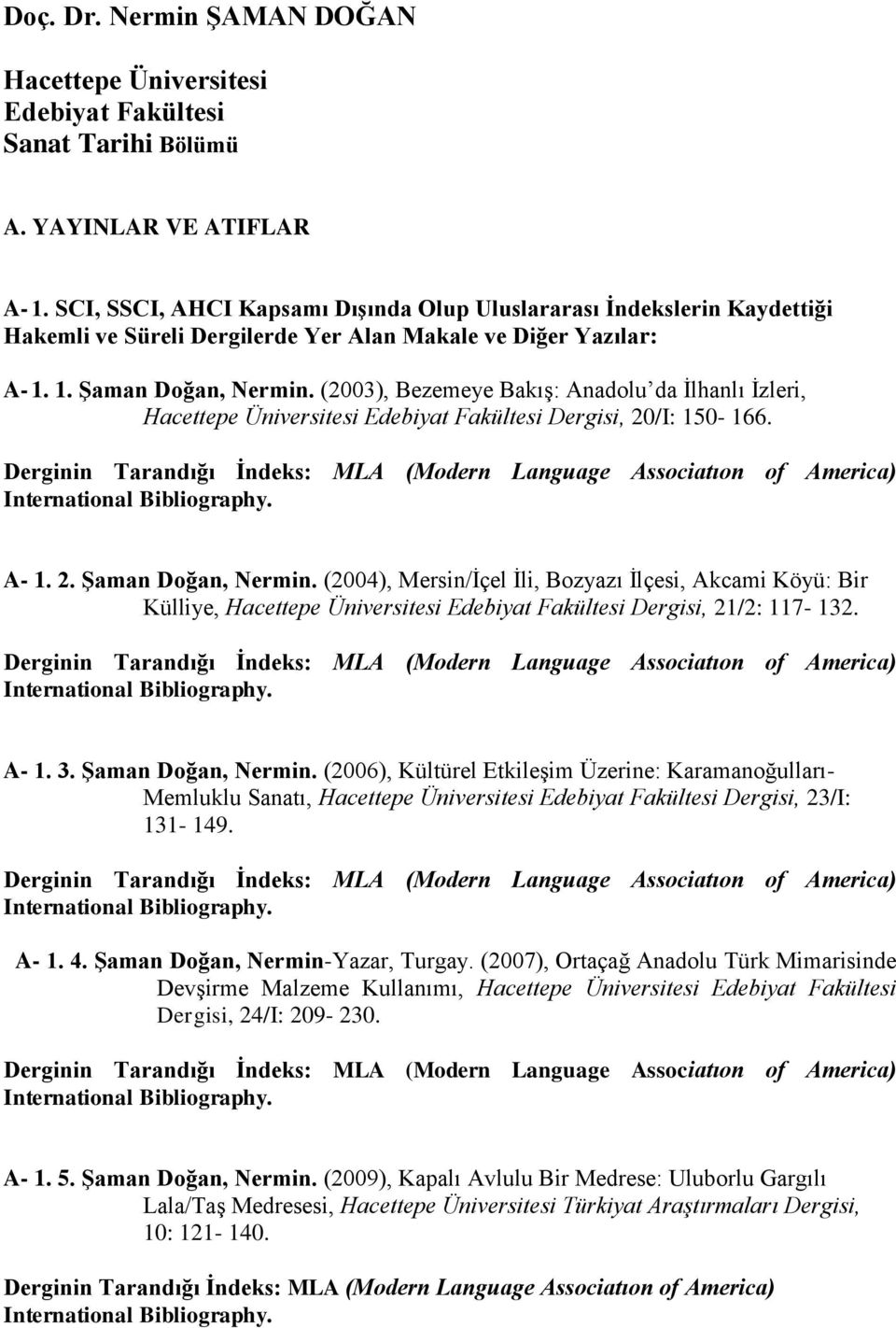 (2003), Bezemeye Bakış: Anadolu da İlhanlı İzleri, Hacettepe Üniversitesi Edebiyat Fakültesi Dergisi, 20/I: 150-166. A- 1. 2. Şaman Doğan, Nermin.