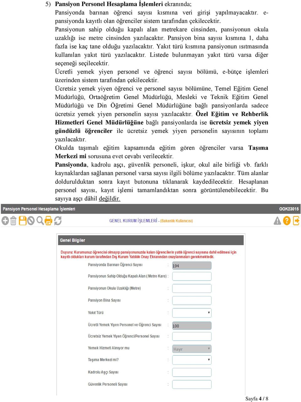 Yakıt türü kısmına pansiyonun ısıtmasında kullanılan yakıt türü yazılacaktır. Listede bulunmayan yakıt türü varsa diğer seçeneği seçilecektir.