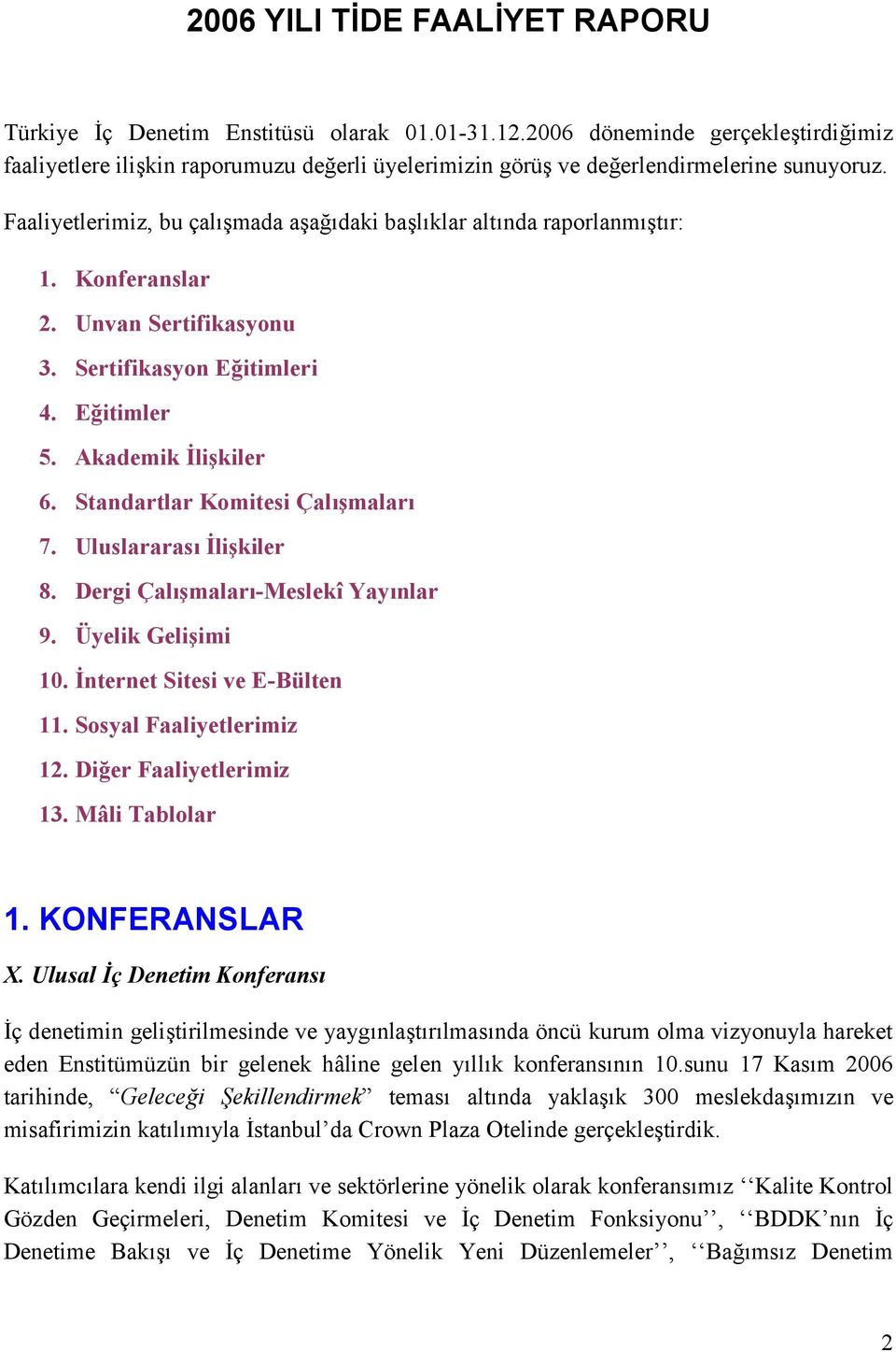 Faaliyetlerimiz, bu çalışmada aşağıdaki başlıklar altında raporlanmıştır: 1. Konferanslar 2. Unvan Sertifikasyonu 3. Sertifikasyon Eğitimleri 4. Eğitimler 5. Akademik İlişkiler 6.