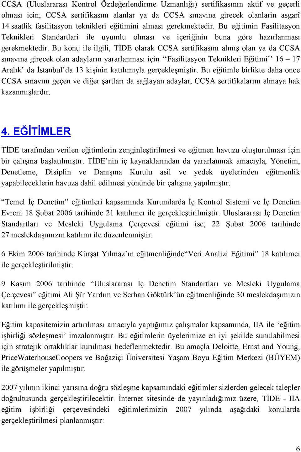 Bu konu ile ilgili, TİDE olarak CCSA sertifikasını almış olan ya da CCSA sınavına girecek olan adayların yararlanması için Fasilitasyon Teknikleri Eğitimi 16 17 Aralık da İstanbul da 13 kişinin