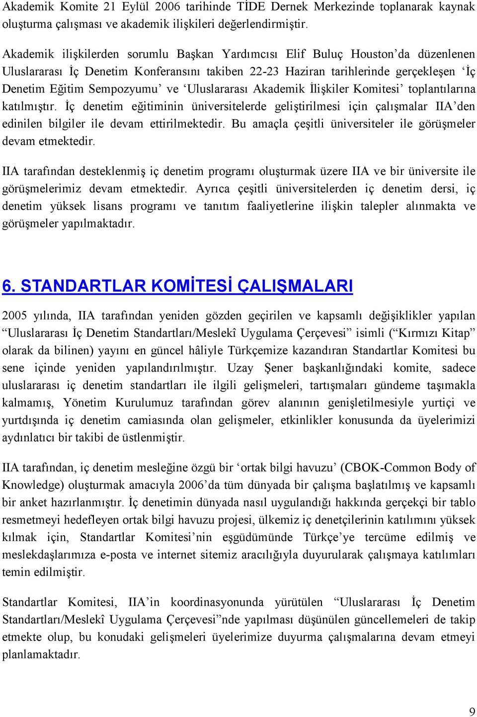 Uluslararası Akademik İlişkiler Komitesi toplantılarına katılmıştır. İç denetim eğitiminin üniversitelerde geliştirilmesi için çalışmalar IIA den edinilen bilgiler ile devam ettirilmektedir.