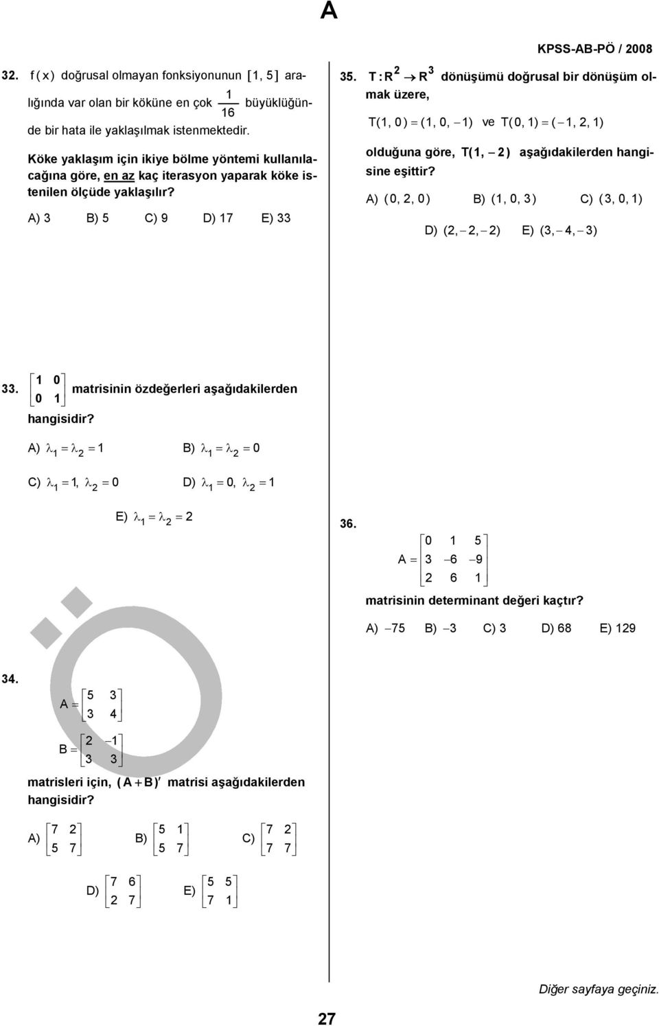 KPSS-AB-PÖ / 8 T:R R dönüşümü doğrusal bir dönüşüm olmak üzere, T(, ) = (,, ) ve T(, ) = (,, ) olduğuna göre, T(, ) aşağıdakilerden hangisine eşittir? A) (,, ) B) (,,) C) (,,) (,, ) (, 4, ).