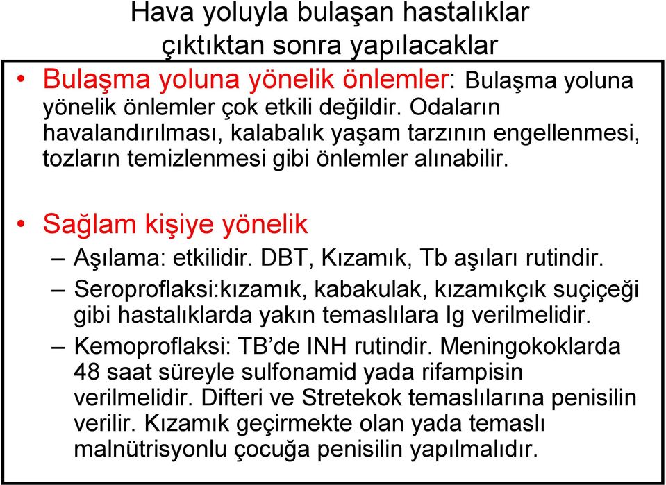 DBT, Kızamık, Tb aşıları rutindir. Seroproflaksi:kızamık, kabakulak, kızamıkçık suçiçeği gibi hastalıklarda yakın temaslılara Ig verilmelidir.