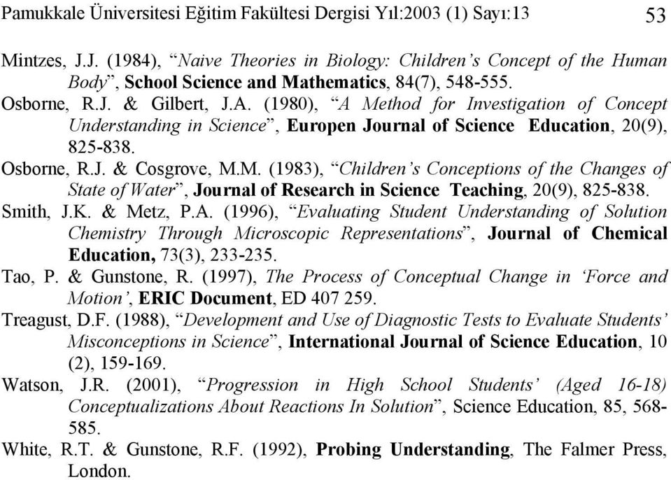 (1980), A Method for Investigation of Concept Understanding in Science, Europen Journal of Science Education, 20(9), 825-838. Osborne, R.J. & Cosgrove, M.M. (1983), Children s Conceptions of the Changes of State of Water, Journal of Research in Science Teaching, 20(9), 825-838.