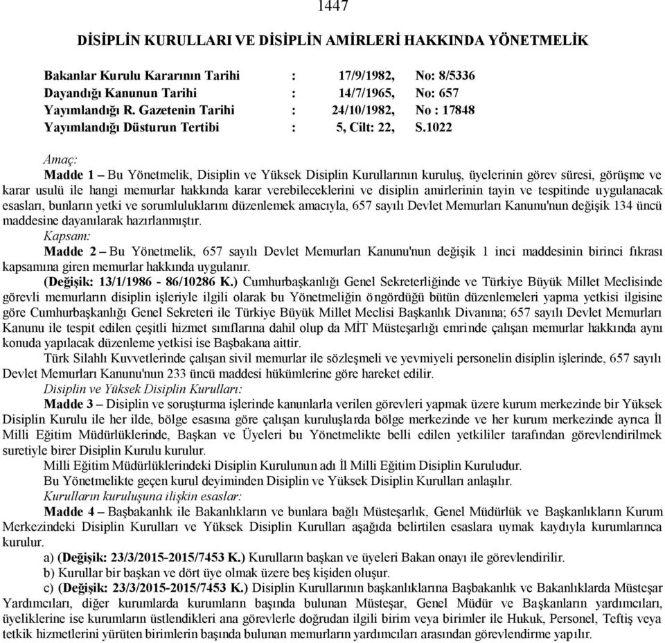 1022 Amaç: Madde 1 Bu Yönetmelik, Disiplin ve Yüksek Disiplin Kurullarının kuruluş, üyelerinin görev süresi, görüşme ve karar usulü ile hangi memurlar hakkında karar verebileceklerini ve disiplin