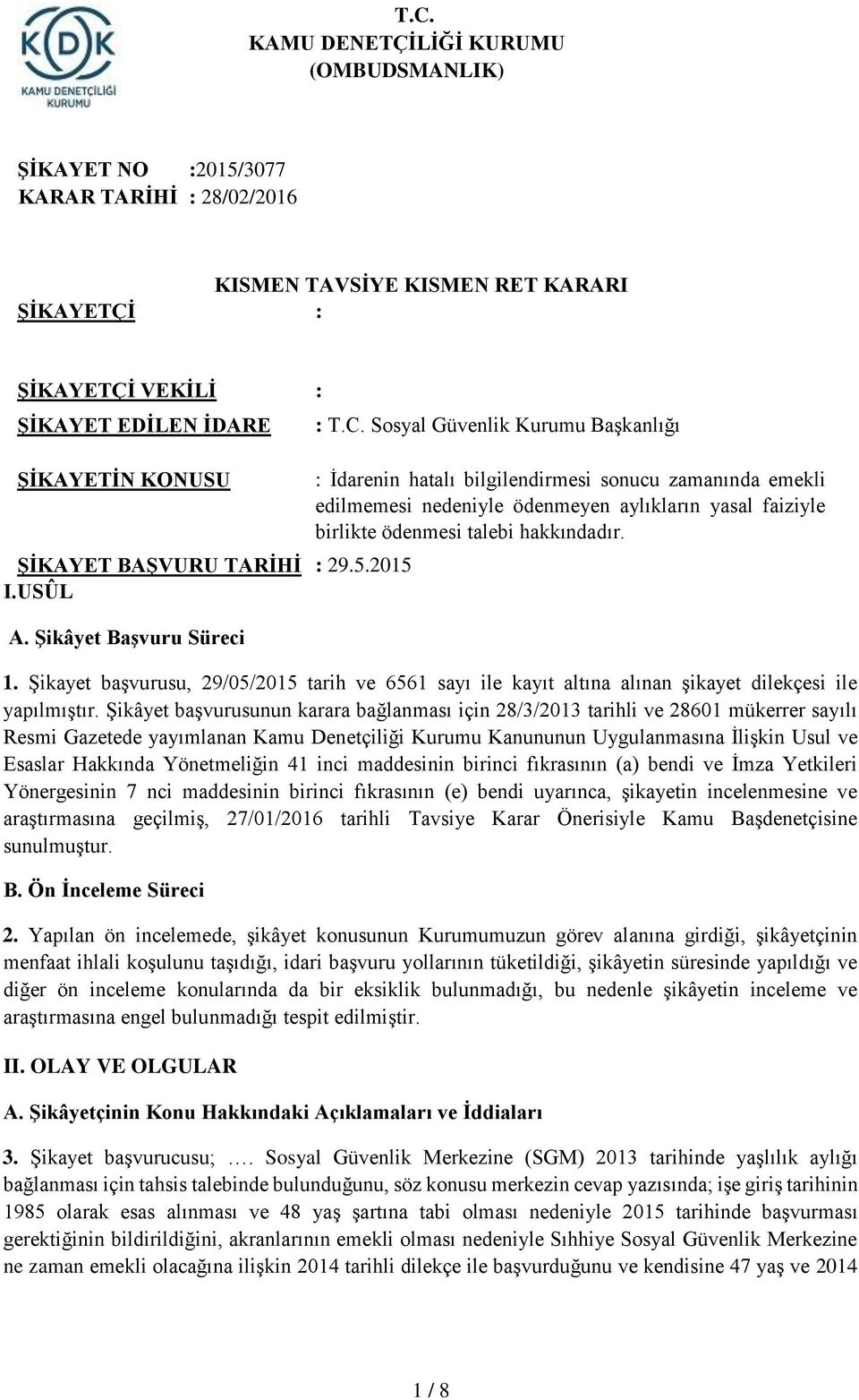 Sosyal Güvenlik Kurumu Başkanlığı : İdarenin hatalı bilgilendirmesi sonucu zamanında emekli edilmemesi nedeniyle ödenmeyen aylıkların yasal faiziyle birlikte ödenmesi talebi hakkındadır. 1.