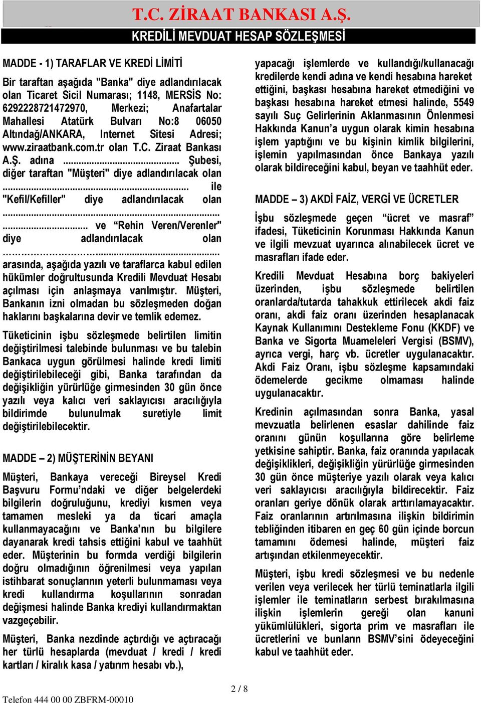 Anafartalar Mahallesi Atatürk Bulvarı No:8 06050 Altındağ/ANKARA, Internet Sitesi Adresi; www.ziraatbank.com.tr olan T.C. Ziraat Bankası A.Ş. adına.