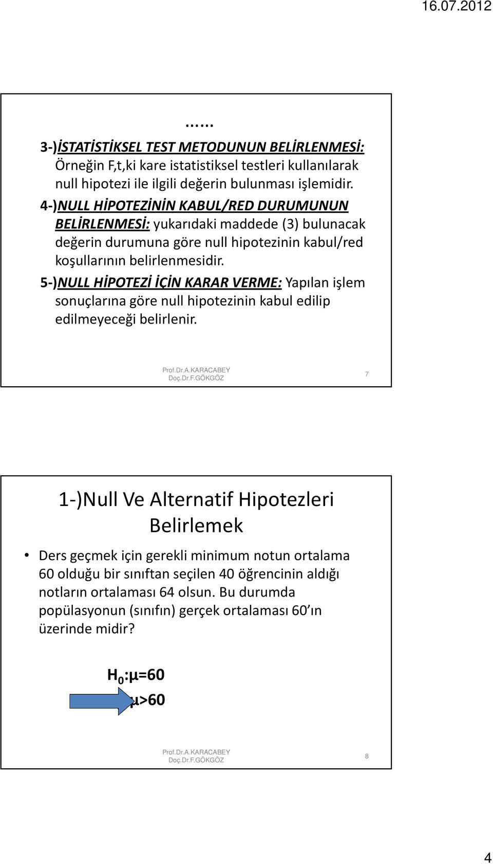 5-)NULL HİPOTEZİ İÇİN KARAR VERME:Yapılan işlem sonuçlarına göre null hipotezinin kabul edilip edilmeyeceği belirlenir.