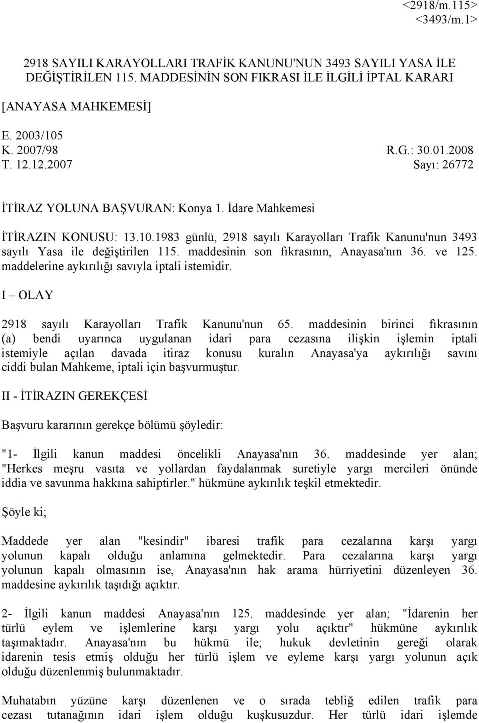 maddesinin son fıkrasının, Anayasa'nın 36. ve 125. maddelerine aykırılığı savıyla iptali istemidir. I OLAY 2918 sayılı Karayolları Trafik Kanunu'nun 65.