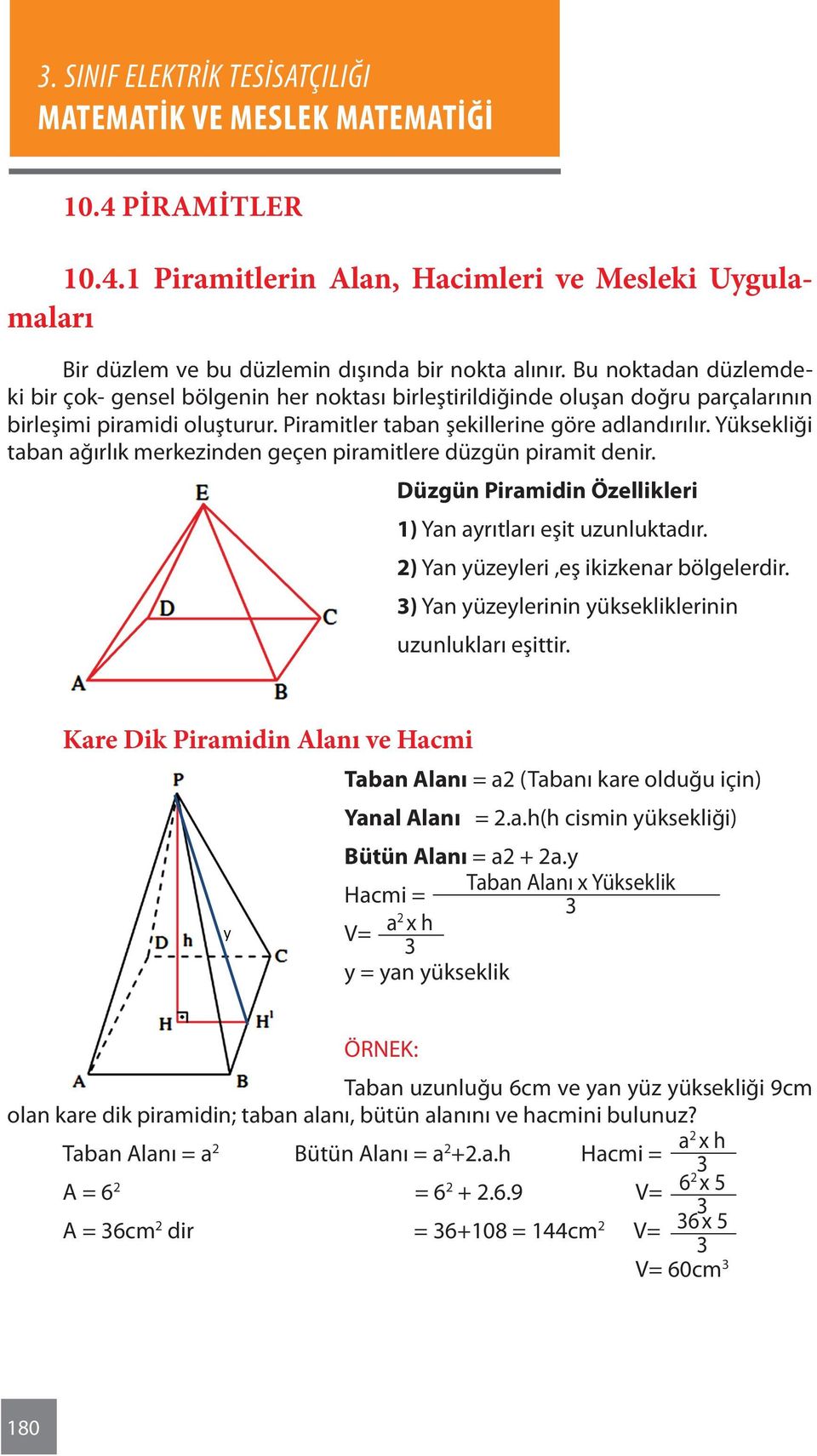 Yüksekliği taban ağırlık merkezinden geçen piramitlere düzgün piramit denir. Düzgün Piramidin Özellikleri 1) Yan ayrıtları eşit uzunluktadır. 2) Yan yüzeyleri,eş ikizkenar bölgelerdir.