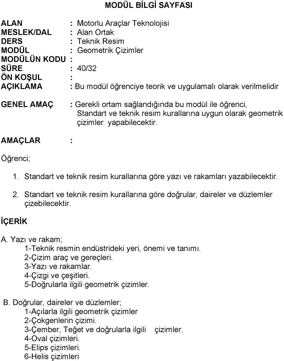 Standart ve teknik resim kurallarına göre yazı ve rakamları yazabilecektir. 2. Standart ve teknik resim kurallarına göre doğrular, daireler ve düzlemler çizebilecektir. İÇERİK A.