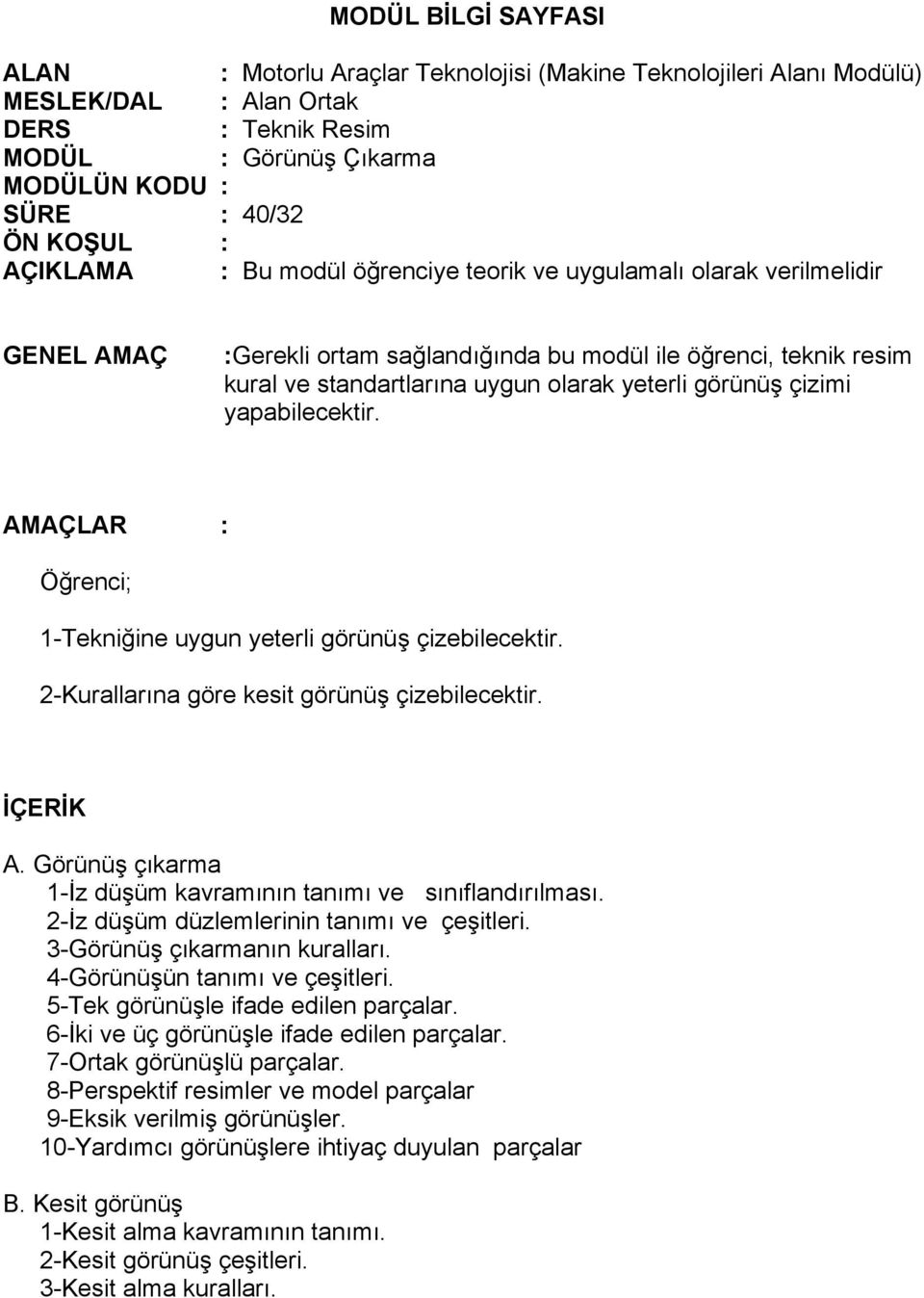 yapabilecektir. AMAÇLAR Öğrenci; 1-Tekniğine uygun yeterli görünüş çizebilecektir. 2-Kurallarına göre kesit görünüş çizebilecektir. İÇERİK A.