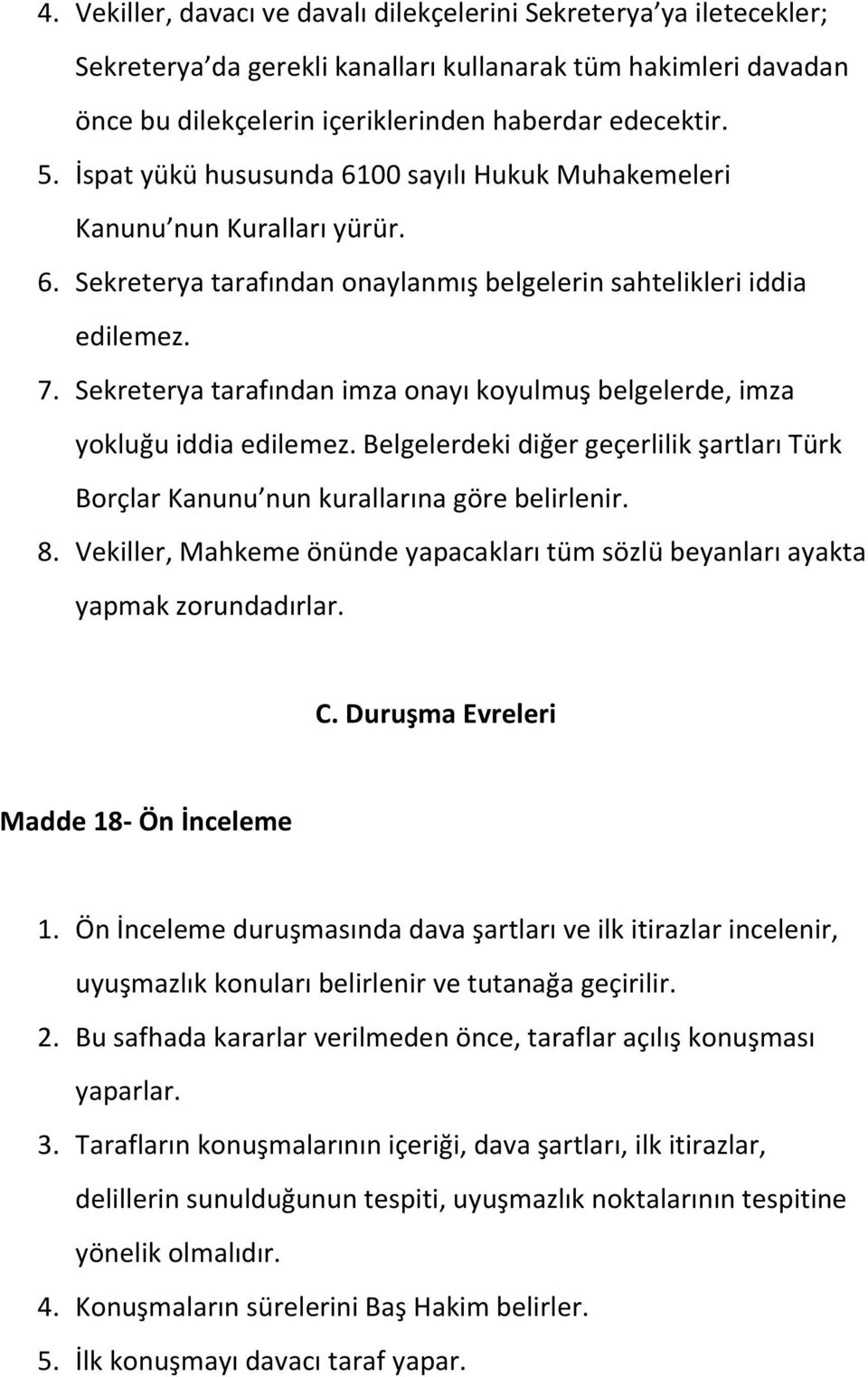 Sekreterya tarafından imza onayı koyulmuş belgelerde, imza yokluğu iddia edilemez. Belgelerdeki diğer geçerlilik şartları Türk Borçlar Kanunu nun kurallarına göre belirlenir. 8.