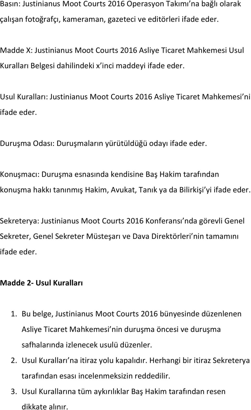 Usul Kuralları: Justinianus Moot Courts 2016 Asliye Ticaret Mahkemesi ni ifade eder. Duruşma Odası: Duruşmaların yürütüldüğü odayı ifade eder.