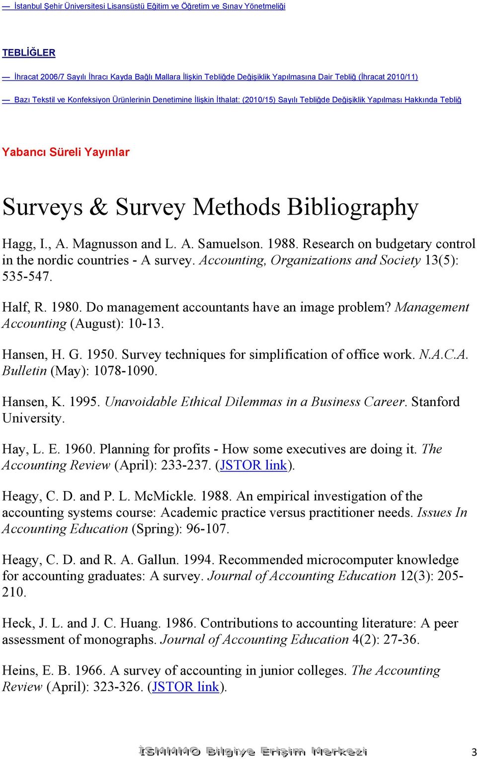 Bibliography Hagg, I., A. Magnusson and L. A. Samuelson. 1988. Research on budgetary control in the nordic countries - A survey. Accounting, Organizations and Society 13(5): 535-547. Half, R. 1980.