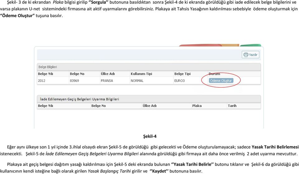 ihlal olsaydı ekran Şekil-5 de görüldüğü gibi gelecekti ve Ödeme oluşturulamayacak; sadece Yasak Tarihi Belirlemesi istenecekti.