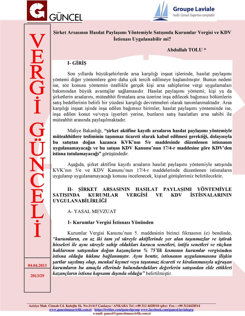 Bunun nedeni ise, söz konusu yöntemin özellikle gerçek kişi arsa sahiplerine vergi uygulamaları bakımından büyük avantajlar sağlamasıdır.