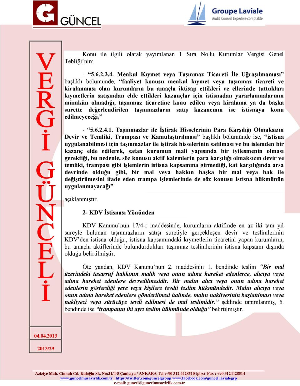 tuttukları kıymetlerin satışından elde ettikleri kazançlar için istisnadan yararlanmalarının mümkün olmadığı, taşınmaz ticaretine konu edilen veya kiralama ya da başka surette değerlendirilen