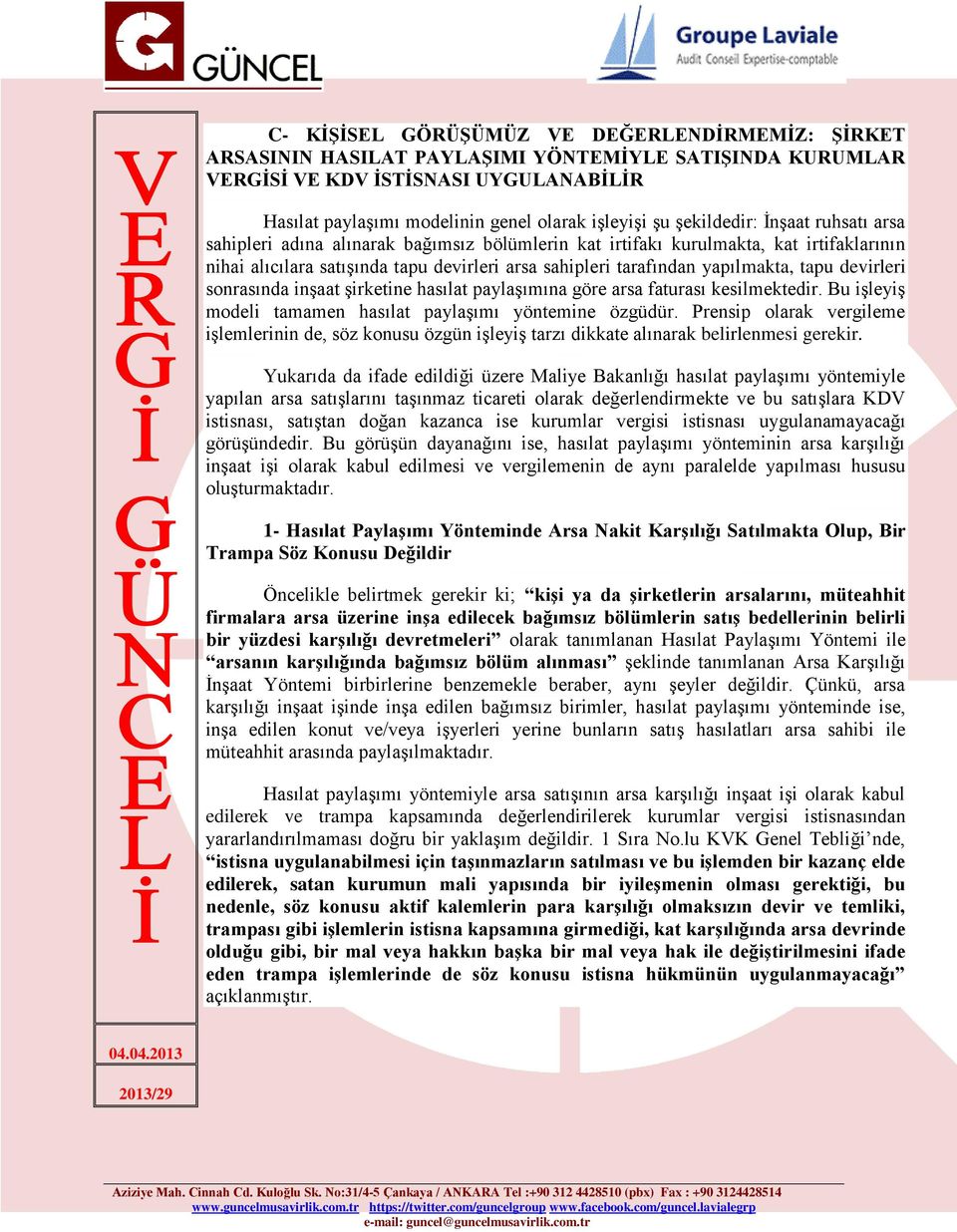 tapu devirleri sonrasında inşaat şirketine hasılat paylaşımına göre arsa faturası kesilmektedir. Bu işleyiş modeli tamamen hasılat paylaşımı yöntemine özgüdür.