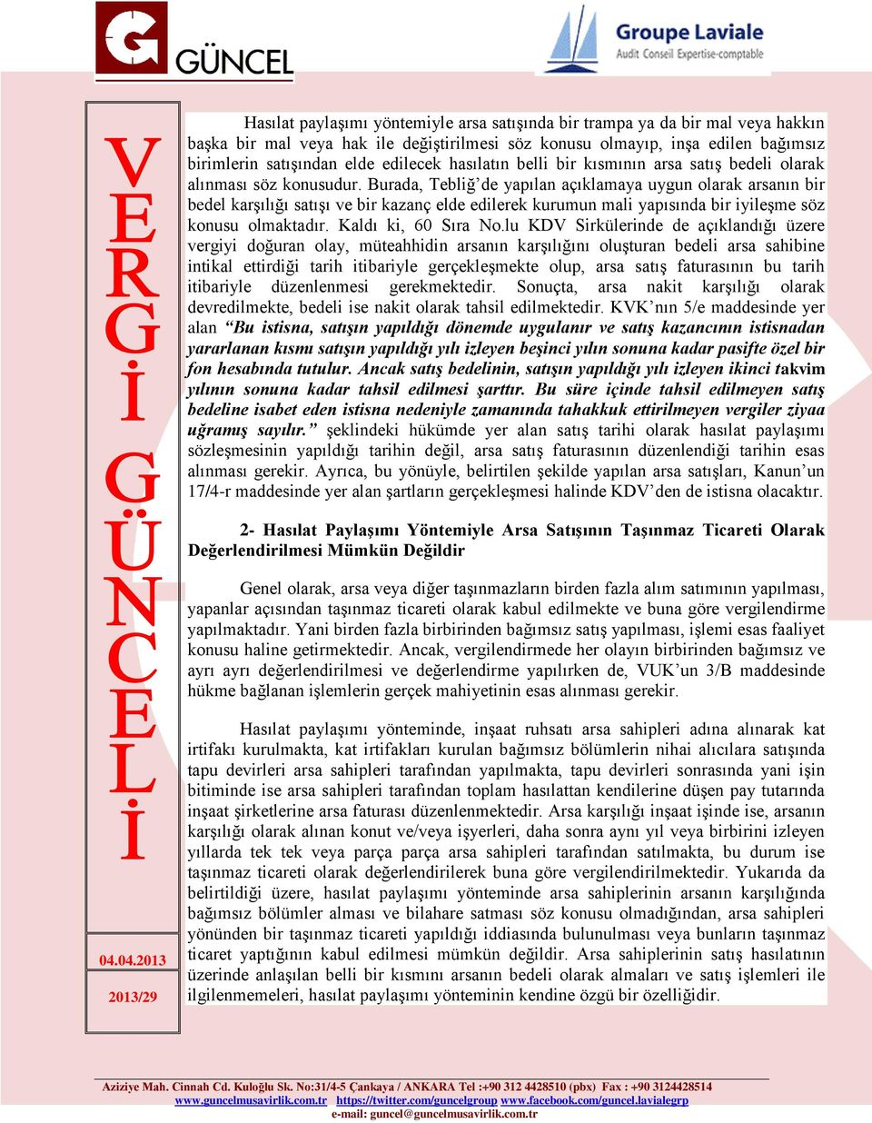 Burada, Tebliğ de yapılan açıklamaya uygun olarak arsanın bir bedel karşılığı satışı ve bir kazanç elde edilerek kurumun mali yapısında bir iyileşme söz konusu olmaktadır. Kaldı ki, 60 Sıra No.