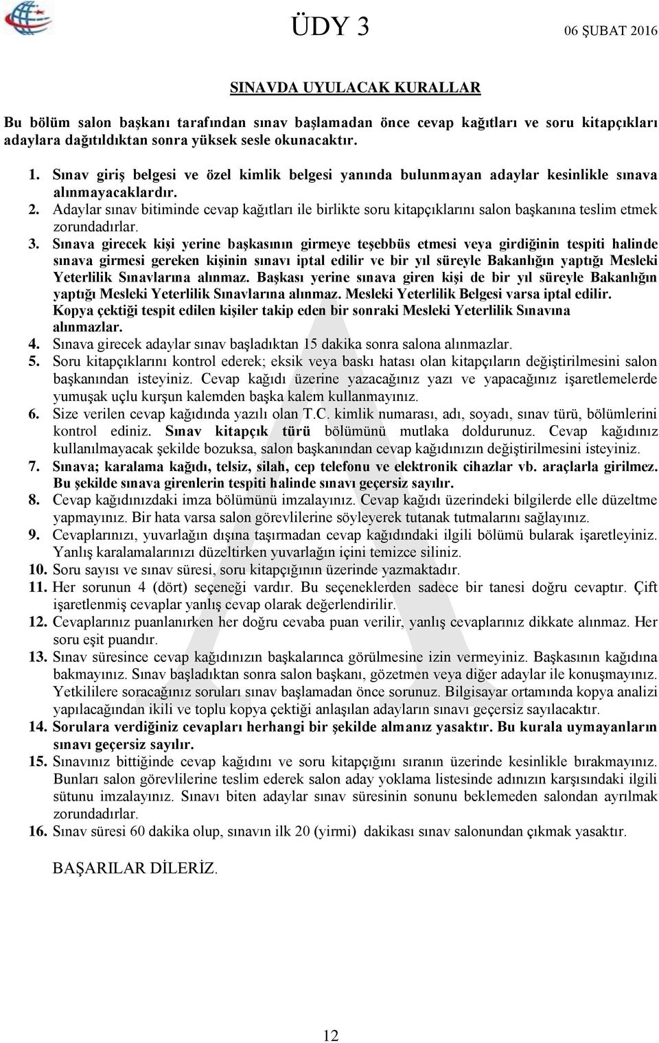 Adaylar sınav bitiminde cevap kağıtları ile birlikte soru kitapçıklarını salon başkanına teslim etmek zorundadırlar. 3.