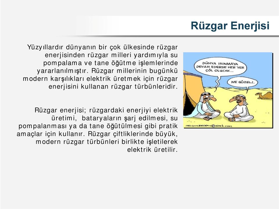 Rüzgar millerinin bugünkü modern karşılıkları elektrik üretmek için rüzgar enerjisini kullanan rüzgar türbünleridir.