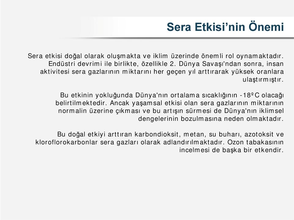 Bu etkinin yokluğunda Dünya'nın ortalama sıcaklığının -18ºC olacağı belirtilmektedir.