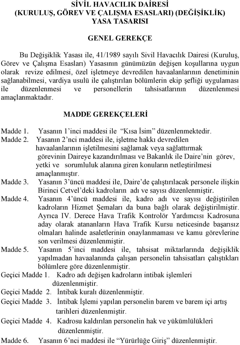 şefliği uygulaması ile düzenlenmesi ve personellerin tahsisatlarının düzenlenmesi amaçlanmaktadır. MADDE GEREKÇELERİ Madde 1. Yasanın 1 inci maddesi ile Kısa İsim düzenlenmektedir. Madde 2.