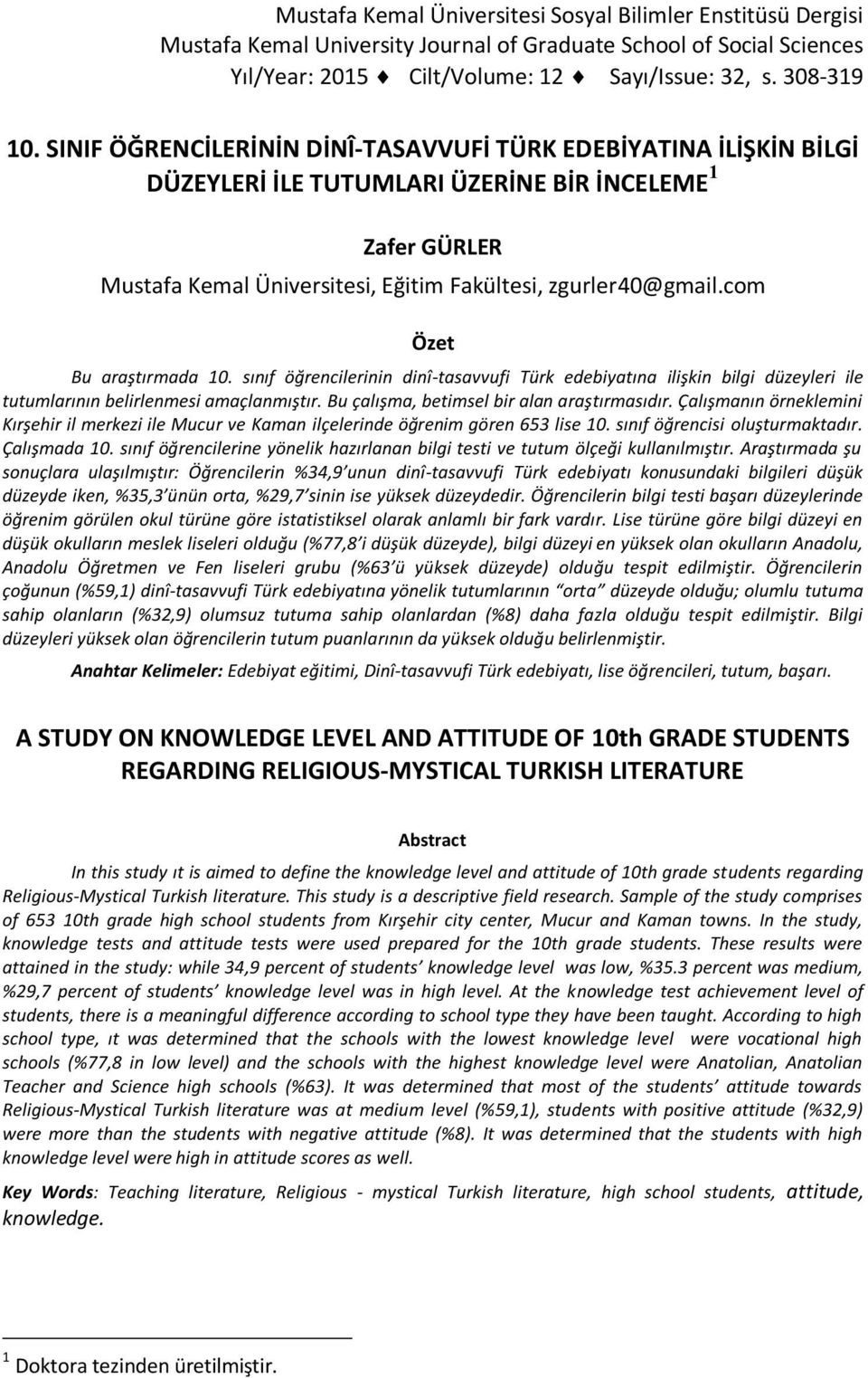 com Özet Bu araştırmada 10. sınıf öğrencilerinin dinî-tasavvufi Türk edebiyatına ilişkin bilgi düzeyleri ile tutumlarının belirlenmesi amaçlanmıştır. Bu çalışma, betimsel bir alan araştırmasıdır.