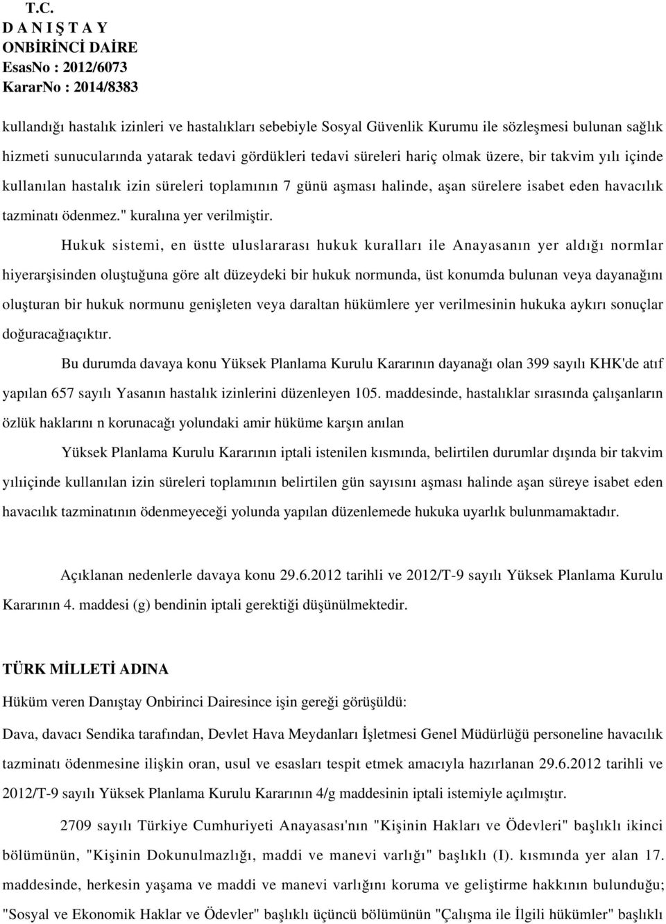 Hukuk sistemi, en üstte uluslararası hukuk kuralları ile Anayasanın yer aldığı normlar hiyerarşisinden oluştuğuna göre alt düzeydeki bir hukuk normunda, üst konumda bulunan veya dayanağını oluşturan