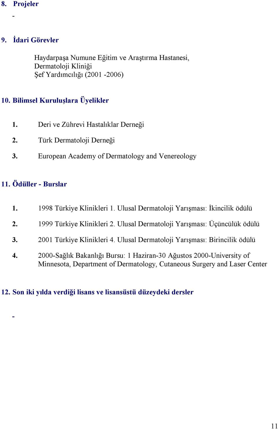 Ulusal Dermatoloji Yarışması: İkincilik ödülü 2. 1999 Türkiye Klinikleri 2. Ulusal Dermatoloji Yarışması: Üçüncülük ödülü 3. 2001 Türkiye Klinikleri 4.